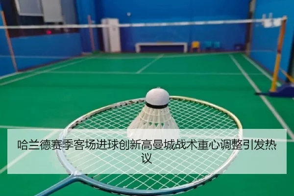 哈兰德赛季客场进球创新高曼城战术重心调整引发热议
